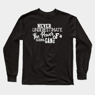 Girl Gang - Never underestimate the power of a girl gang Long Sleeve T-Shirt